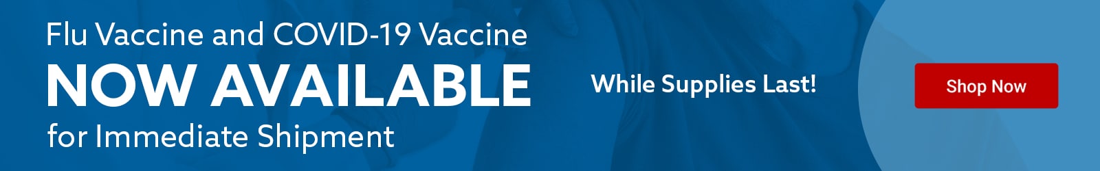 Flu Vaccine and COVID-19 Vaccine Now Available for Immediate Shipment While Supplies Last!